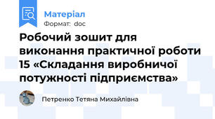 Робочий зошит для виконання практичної роботи 15 «Складання виробничої потужності підприємства»