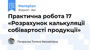 Практична робота 17 «Розрахунок калькуляції собівартості продукції»