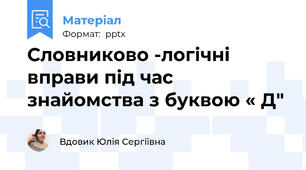 Словниково -логічні  вправи під час знайомства з буквою « Д"