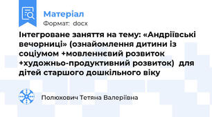 Інтегроване заняття на тему: «Андріївські вечорниці» (ознайомлення дитини із соціумом +мовленнєвий розвиток +художньо-продуктивний розвиток)  для дітей старшого дошкільного віку