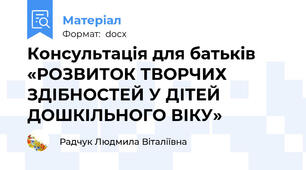 Консультація для батьків «РОЗВИТОК ТВОРЧИХ ЗДІБНОСТЕЙ У ДІТЕЙ ДОШКІЛЬНОГО ВІКУ»