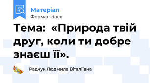 Тема:  «Природа твій друг, коли ти добре знаєш її».