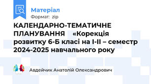 КАЛЕНДАРНО-ТЕМАТИЧНЕ ПЛАНУВАННЯ    «Корекція розвитку 6-Б класі на І-ІІ – семестр 2024-2025 навчального року