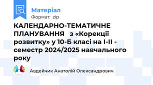 КАЛЕНДАРНО-ТЕМАТИЧНЕ ПЛАНУВАННЯ   з «Корекції розвитку» у 10-Б класі на І-ІІ - семестр 2024/2025 навчального року