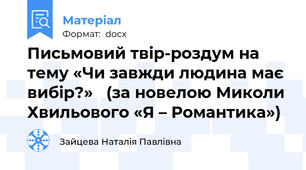 Письмовий твір-роздум на тему «Чи завжди людина має вибір?»   (за новелою Миколи Хвильового «Я – Романтика»)
