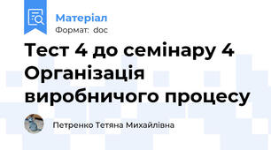 Тест 4 до семінару 4 Організація виробничого процесу