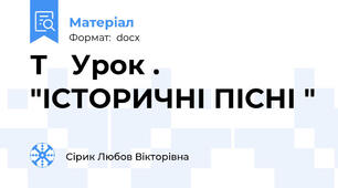 Т   Урок . "ІСТОРИЧНІ ПІСНІ "