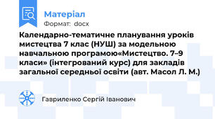 Календарно-тематичне планування уроків мистецтва 7 клас (НУШ) за модельною навчальною програмою«Мистецтво. 7–9 класи» (інтегрований курс) для закладів загальної середньої освіти (авт. Масол Л. М.)
