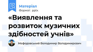 «Виявлення та розвиток музичних здібностей учнів»