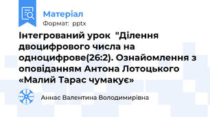 Інтегрований урок  "Ділення двоцифрового числа на одноцифрове(26:2). Ознайомлення з оповіданням Антона Лотоцького «Малий Тарас чумакує»