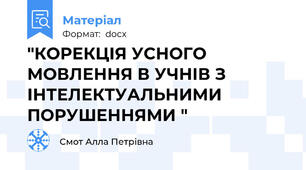 "КОРЕКЦІЯ УСНОГО МОВЛЕННЯ В УЧНІВ З ІНТЕЛЕКТУАЛЬНИМИ ПОРУШЕННЯМИ "