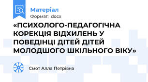 «ПСИХОЛОГО-ПЕДАГОГІЧНА КОРЕКЦІЯ ВІДХИЛЕНЬ У ПОВЕДІНЦІ ДІТЕЙ ДІТЕЙ МОЛОДШОГО ШКІЛЬНОГО ВІКУ»