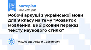 Робочі аркуші з української мови для 9 класу на тему "Розвиток мовлення. Вибірковий переказ тексту наукового стилю"