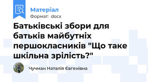 Батьківські збори для батьків майбутніх першокласників "Що таке шкільна зрілість?"