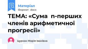 ТЕМА: «Сума  n-перших членів арифметичної прогресії»