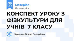 КОНСПЕКТ УРОКУ З ФІЗКУЛЬТУРИ ДЛЯ УЧНІВ  7 КЛАСУ
