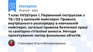 7 клас НУШУрок 1. Первинний інструктаж з ТБ і ОЗ у шкільній майстерні. Правила внутрішнього розпорядку в навчальній майстерні, загальні правила безпечної праці та санітарно-гігієнічні вимоги. Методи проєктування: метод фокальних об'єктів.