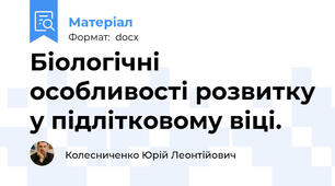 Біологічні особливості розвитку у підлітковому віці.