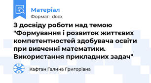 З досвіду роботи над темою "Формування і розвиток життєвих компетентностей здобувача освіти при вивченні математики. Використання прикладних задач"