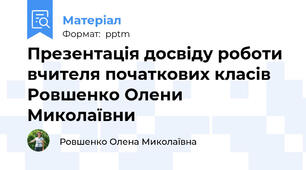 Презентація досвіду роботи вчителя початкових класів Ровшенко Олени Миколаївни