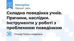 Складна поведінка учнів. Причини, наслідки. Інструменти у роботі з проблемною поведінкою
