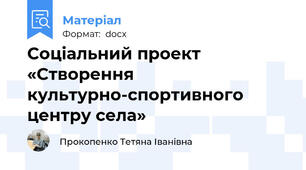 Соціальний проект  «Створення культурно-спортивного центру села»
