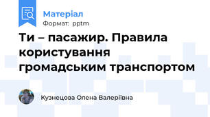 Ти – пасажир. Правила користування громадським транспортом