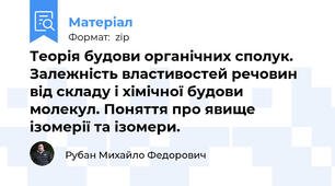 Теорія будови органічних сполук. Залежність властивостей речовин від складу і хімічної будови молекул. Поняття про явище ізомерії та ізомери.