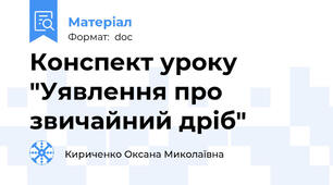 Конспект уроку "Уявлення про звичайний дріб"