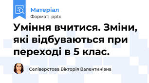 Уміння вчитися. Зміни, які відбуваються при переході в 5 клас.