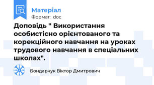 Доповідь '' Використання особистісно орієнтованого та корекційного навчання на уроках трудового навчання в спеціальних школах''.