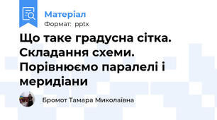 Що таке градусна сітка. Складання схеми.Порівнюємо паралелі і меридіани