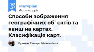 Способи зображення географічних об`єктів та явищ на картах. Класифікація карт.