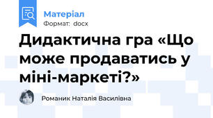 Дидактична гра «Що може продаватись у міні-маркеті?»