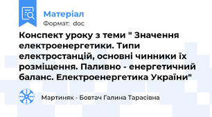 Конспект уроку з теми " Значення електроенергетики. Типи електростанцій, основні чинники їх розміщення. Паливно - енергетичний баланс. Електроенергетика України"