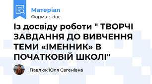 Із досвіду роботи " ТВОРЧІ ЗАВДАННЯ ДО ВИВЧЕННЯ  ТЕМИ «ІМЕННИК» В ПОЧАТКОВІЙ ШКОЛІ"