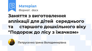 Заняття з виготовлення аплікації для дітей  середнього та     старшого дошкільного віку "Подорож до лісу з їжачком»