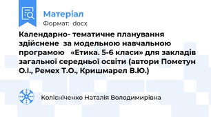 Календарно- тематичне планування здійснене  за модельною навчальною програмою   «Етика. 5-6 класи» для закладів загальної середньої освіти (автори Пометун О.І., Ремех Т.О., Кришмарел В.Ю.)