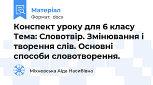 Конспект уроку для 6 класу Тема: Словотвір. Змінювання і творення слів. Основні способи словотворення.
