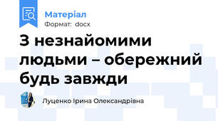 З незнайомими людьми – обережний будь завжди