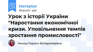 Урок з історії України "Наростання економічної кризи. Уповільнення темпів зростання промисловості"