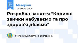 Розробка заняття "Корисні звички набуваємо та про здоров’я дбаємо"