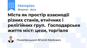 Міста як простір взаємодії різних станів, етнічних і релігійних груп.  Господарське життя міст: цехи, торгівля