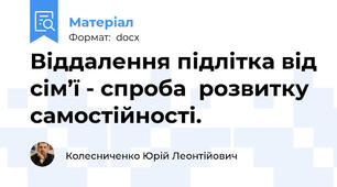 Віддалення підлітка від сім’ї - спроба  розвитку самостійності.