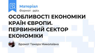 ОСОБЛИВОСТІ ЕКОНОМІКИ КРАЇН ЄВРОПИ. ПЕРВИННИЙ СЕКТОР ЕКОНОМІКИ