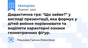 Дидактична гра: "Що зайве?" у вигляді презентації, яка формує у дітей вміння порівнювати та виділяти характерні ознаки геометричних фігур.
