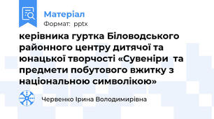 керівника гуртка Біловодського районного центру дитячої та юнацької творчості «Сувеніри  та предмети побутового вжитку з національною символікою»
