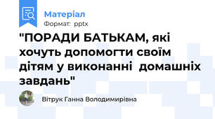 "ПОРАДИ БАТЬКАМ, які хочуть допомогти своїм дітям у виконанні  домашніх завдань"