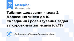 Таблиця додавання числа 2. Додавання чисел до 10. Складання і розв'язування задач за короткими записами (ст.17)