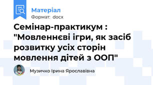 Семінар-практикум : "Мовленнєві ігри, як засіб розвитку усіх сторін мовлення дітей з ООП"